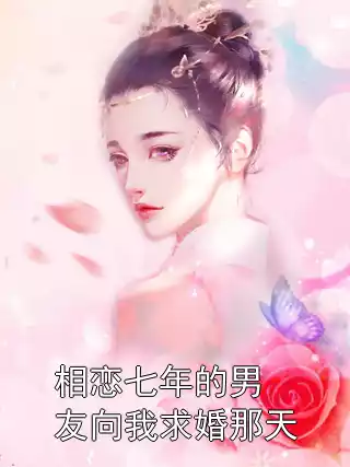 相恋七年的男友向我求婚那天小说