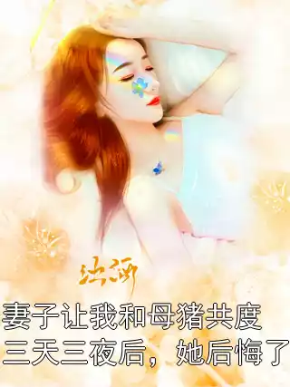 妻子让我和母猪共度三天三夜后，她后悔了