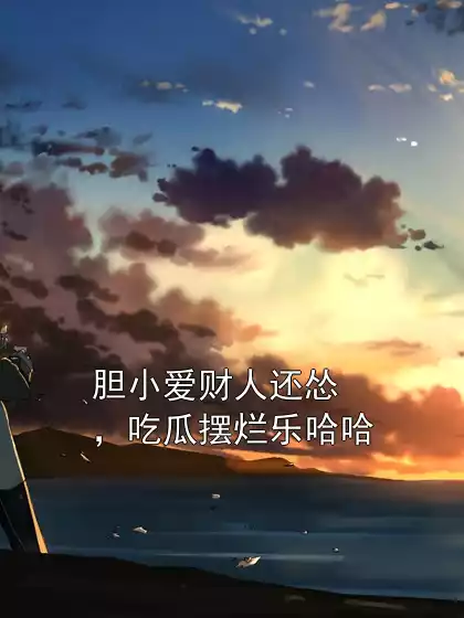 胆小爱财人还怂，吃瓜摆烂乐哈哈小说