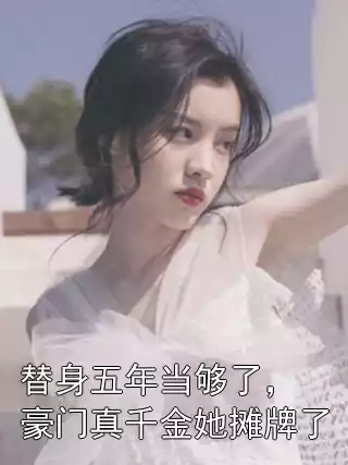 替身五年当够了，豪门真千金她摊牌了小说