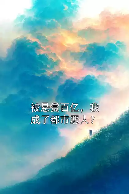 被悬赏百亿，我成了都市恶人？