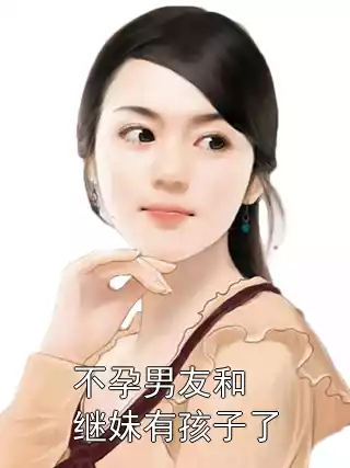 不孕男友和继妹有孩子了