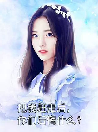 把我赶走后，你们后悔什么？小说