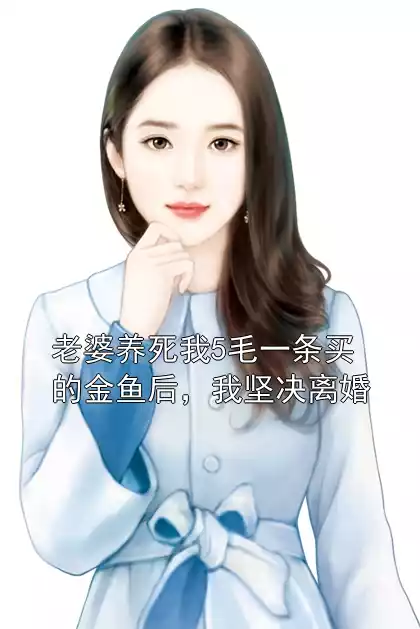 老婆养死我5毛一条买的金鱼后，我坚决离婚