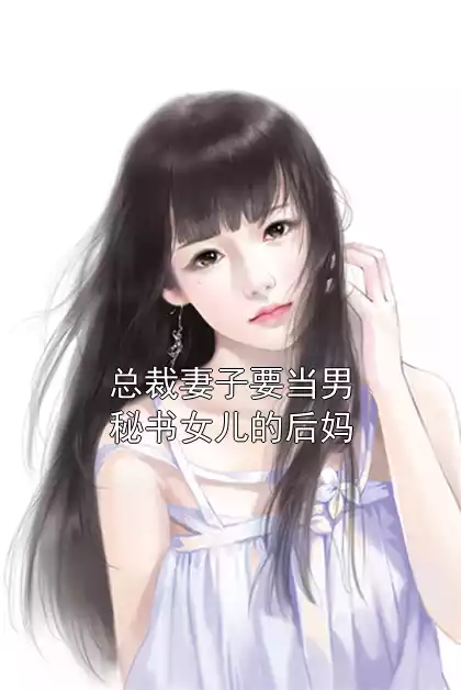 总裁妻子要当男秘书女儿的后妈