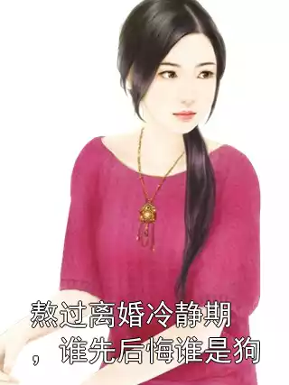 熬过离婚冷静期，谁先后悔谁是狗小说