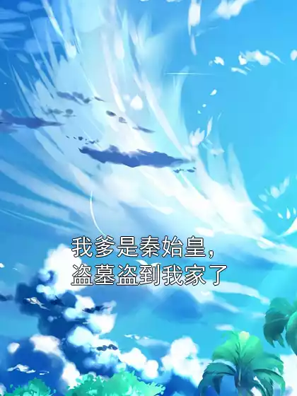 我爹是秦始皇，盗墓盗到我家了