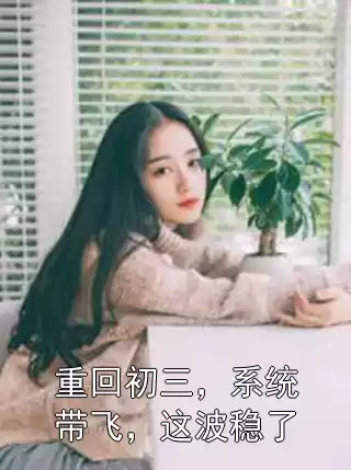 重回初三，系统带飞，这波稳了