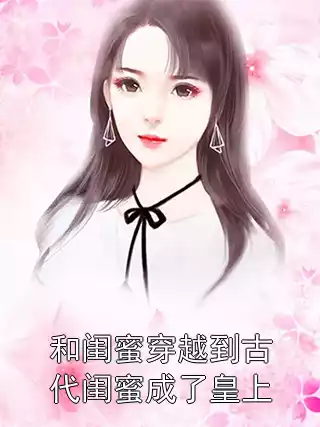 和闺蜜穿越到古代闺蜜成了皇上