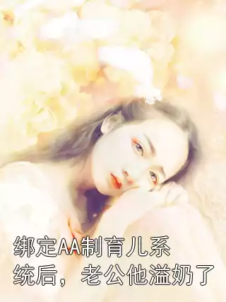 绑定AA制育儿系统后，老公他溢奶了小说