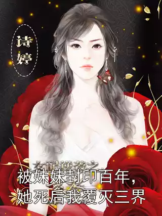 被妹妹封印百年，她死后我覆灭三界