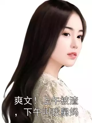 爽文！上午被渣，下午叫我舅妈小说