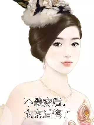 不装穷后，女友后悔了小说