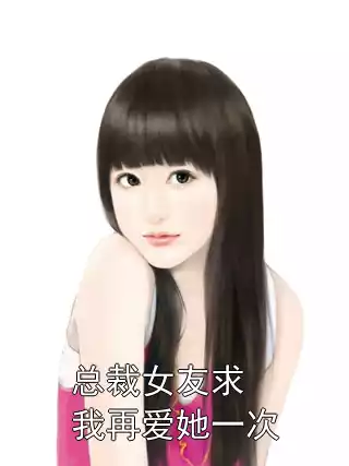 总裁女友求我再爱她一次小说