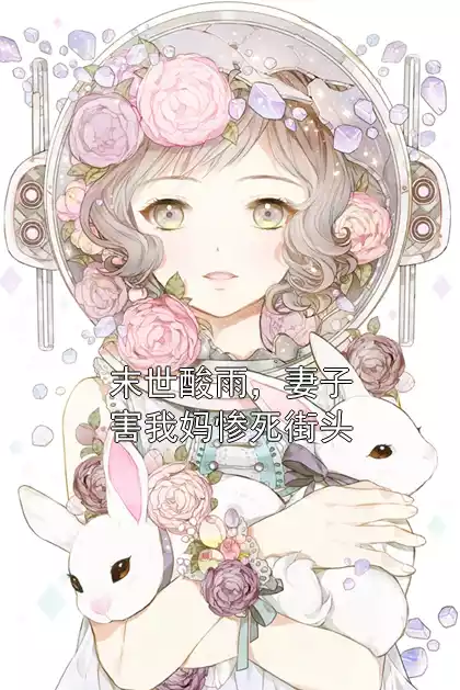 末世酸雨，妻子害我妈惨死街头