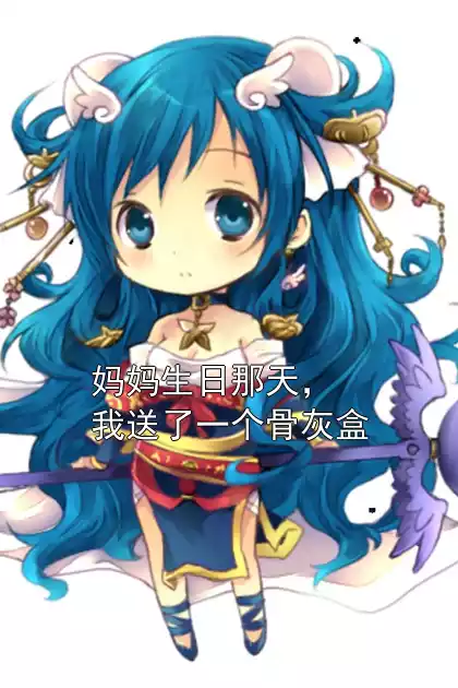 妈妈生日那天，我送了一个骨灰盒