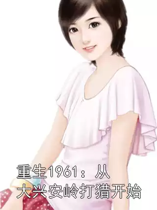 重生1961：从大兴安岭打猎开始小说
