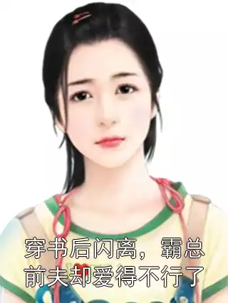 穿书后闪离，霸总前夫却爱得不行了小说