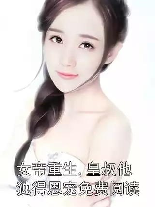 女帝重生,皇叔他独得恩宠免费阅读小说