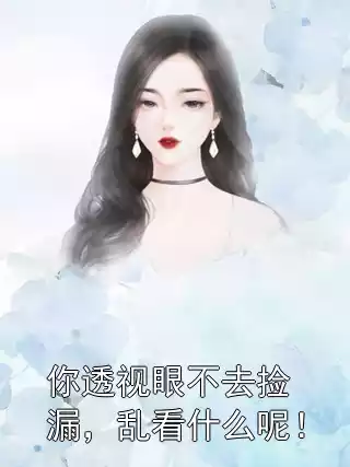 你透视眼不去捡漏，乱看什么呢！小说