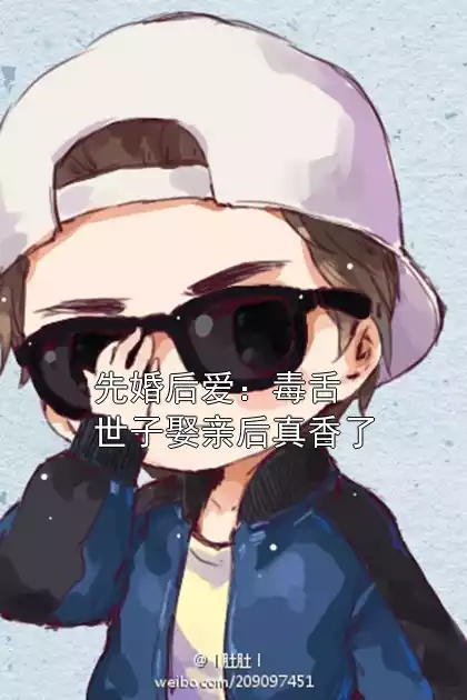 先婚后爱：毒舌世子娶亲后真香了小说