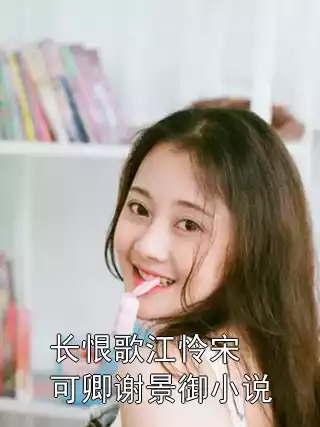 长恨歌江怜宋可卿谢景御小说小说