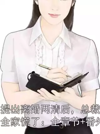 我提出离婚两清后，总裁妻子全家慌了：全章节+番外小说
