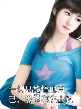 一切只能怪他自己，没本事还出轨小说