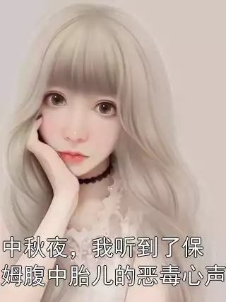 中秋夜，我听到了保姆腹中胎儿的恶毒心声