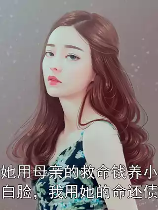 她用母亲的救命钱养小白脸，我用她的命还债