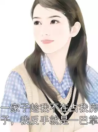 一家子趁我不在占我房子，我反手就是一巴掌