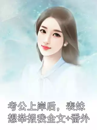 考公上岸后，表妹想举报我全文+番外