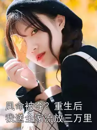 凤命被夺？重生后我送全家流放三万里