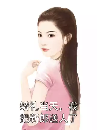 婚礼当天，我把新郎送人了