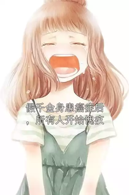 假千金身患癌症后，所有人开始愧疚小说