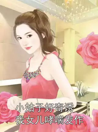 小姑子好奇诱我女儿哮喘发作小说