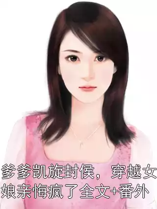 爹爹凯旋封侯，穿越女娘亲悔疯了全文+番外