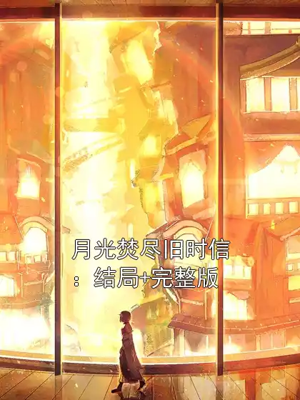 月光焚尽旧时信：结局+完整版小说