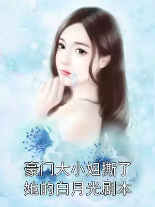 豪门大小姐撕了她的白月光剧本小说