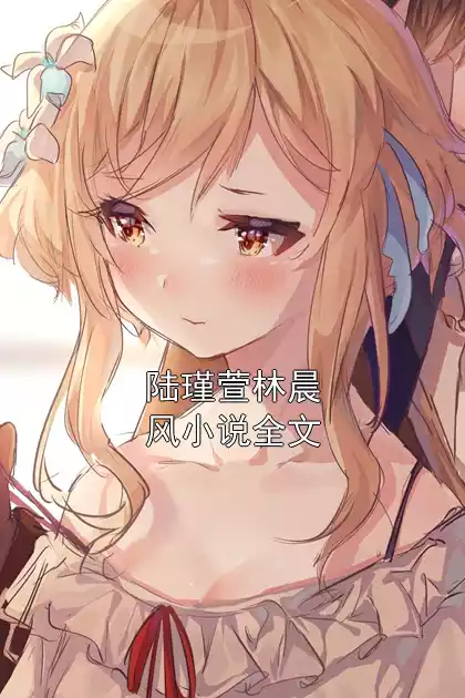 陆瑾萱林晨风小说全文小说