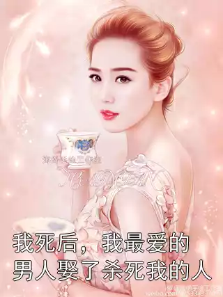 我死后，我最爱的男人娶了杀死我的人小说