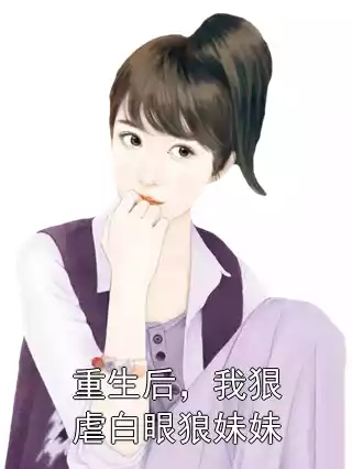 重生后，我狠虐白眼狼妹妹小说