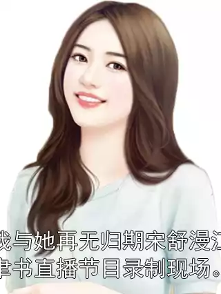 我与她再无归期宋舒漫江聿书直播节目录制现场。