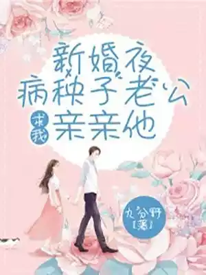 新婚夜病秧子老公求我亲亲他小说