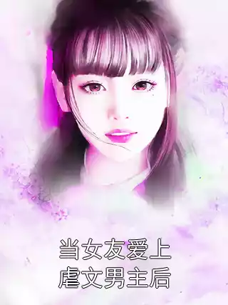 当女友爱上虐文男主后小说