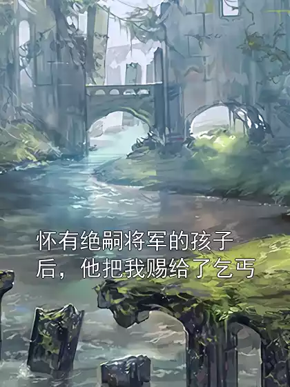 怀有绝嗣将军的孩子后，他把我赐给了乞丐小说