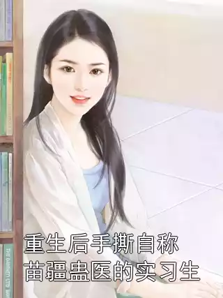 重生后手撕自称苗疆蛊医的实习生