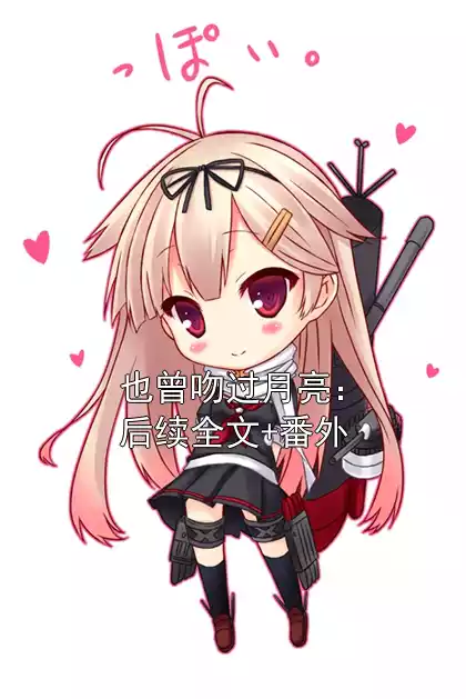 也曾吻过月亮：后续全文+番外