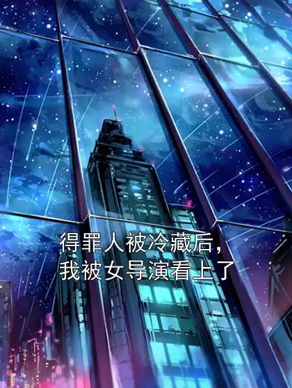 得罪人被冷藏后，我被女导演看上了