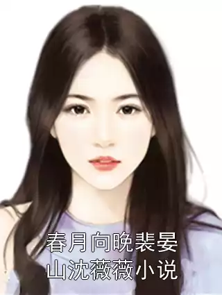 春月向晚裴晏山沈薇薇小说